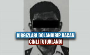 Kırgızları dolandırıp kaçan Çinli tutuklandı