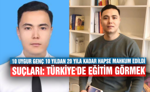 10 Uygur genç 10 yıldan 20 yıla kadar hapse mahkum edildi Suçları: Türkiye'de eğitim görmek