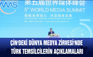Çin'deki Dünya Medya Zirvesi'nde Türk temsilcilerin açıklamaları