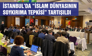 İstanbul’da “İslam Dünyasının Soykırıma Tepkisi” Tartışıldı