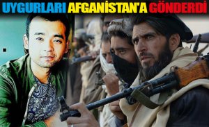 ÇİN UYGUR TÜRKLERİNİ AFGANİSTAN’A GÖNDERİYOR