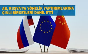AB, Rusya’ya yönelik yaptırımlarına Çinli şirketleri dahil etti