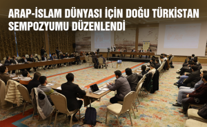 Arap-İslam Dünyası İçin Doğu Türkistan Sempozyumu Düzenlendi