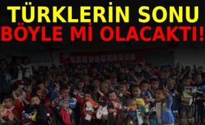 TÜRKLERİN SONU BÖYLE Mİ OLACAKTI!