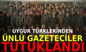 ÜNLÜ UYGUR TÜRK’Ü GAZETECİLER TUTUKLANDI