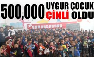 500,000 UYGUR ÇOCUK ÇİNLİ OLDU