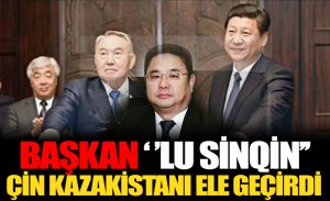 ÇİN, KAZAKİSTAN’I ELE GEÇİRDİ. YENİ BAŞKANI ‘’LUSİNQİN’’