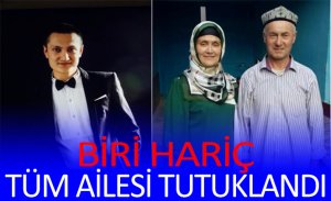 TÜM AİLESİ TUTUKLANDI AMA BİRİ HARİÇ