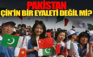 PAKİSTAN, ÇİN’İN BİR EYALETİ GİBİ DEĞİL Mİ?