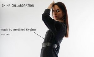“BU ÜRÜN KISIRLAŞTIRILMIŞ BİR UYGUR KADIN TARAFINDAN ÜRETİLDİ”