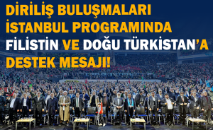 Diriliş Buluşmaları İstanbul programında Filistin ve Doğu Türkistan’a destek mesajı!