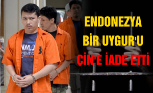 Endonezya bir Uygur'u Çin'e iade etti