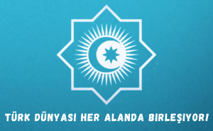 Türk dünyası her alanda birleşiyor