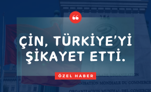 Çin, Türkiye'yi Yine DTÖ'ye şikayet etti