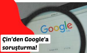 Çin’den Google'a Soruşturma!