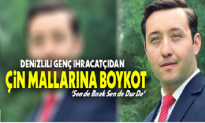 İŞ ADAMLARINDAN ÇİN MALLARINA BOYKOT. HEDEF 100 FİRMA