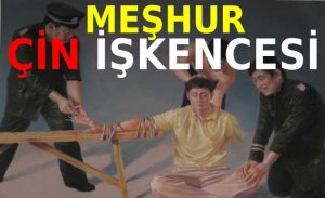 MEŞHUR ÇİN İŞKENCESİ İFŞA OLDU
