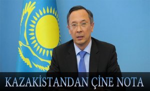 KAZAKİSTAN ÇİN’E NOTA VERDİ
