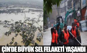 ÇİNİN HUNEN KASABASINDA SEL FELAKETİ YAŞANDI