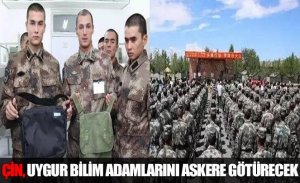 ÇİN,UYGUR BİLİM ADAMLARINI ASKERE GÖTÜRECEK