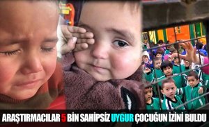ARAŞTIRMACILAR 5 BİN SAHİPSİZ UYGUR ÇOCUĞUN İZİNİ BULDU
