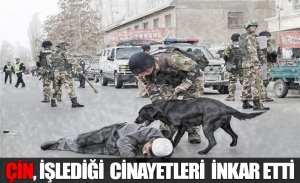 ÇİN, İŞLEDİĞİ İNSANLIK DIŞI CİNAYETLERİNİ  İNKAR ETTİ