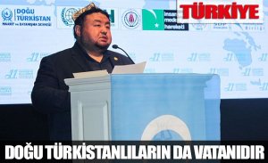 TÜRKİYE, DOĞU TÜRKİSTANLILARIN DA VATANIDIR